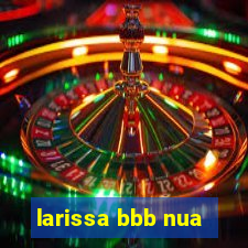 larissa bbb nua